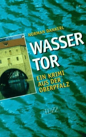 Wassertor: Ein Krimi aus der Oberpfalz