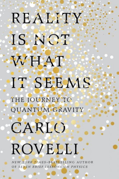 Reality Is Not What It Seems: The Elusive Structure of the Universe and the Journey to Quantum Gravity