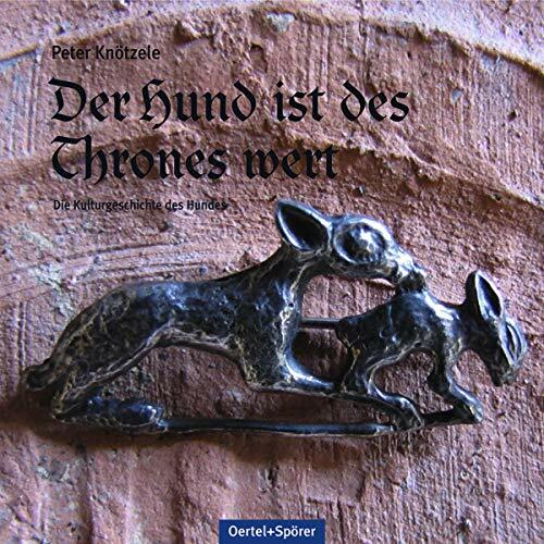 Der Hund ist des Thrones wert: Die Kulturgeschichte des Hundes Der Hund ist des Thrones wert: Die Kulturgeschichte des Hundes