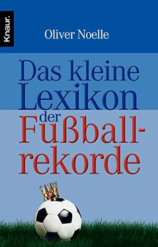 Das kleine Lexikon der Fußballrekorde: Stars & Skandale, Rekorde & Blamagen aus 75 Jahren Fußball-WM