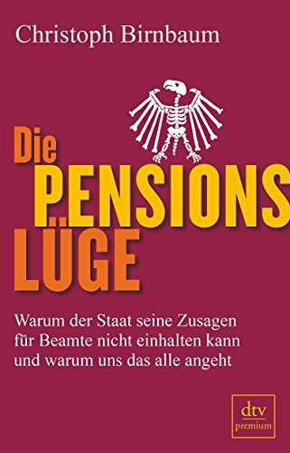 Die Pensionslüge: Warum der Staat seine Zusagen für Beamte nicht einhalten kann und warum uns das alle angeht (dtv Fortsetzungsnummer 0)