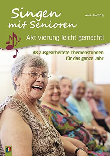 Singen mit Senioren: 48 ausgearbeitete Themenstunden für das ganze Jahr (Aktivierung leicht gemacht!)