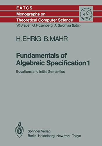 Fundamentals of Algebraic Specification 1: Equations and Initial Semantics (Monographs in Theoretical Computer Science. An EATCS Series, Band 6)