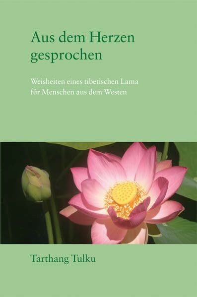 Aus dem Herzen gesprochen: Weisheit eines tibetischen Lehrers für den Westen