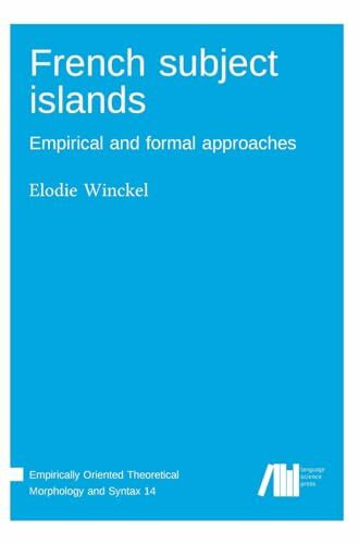French subject islands: Empirical and formal approaches (Empirically Oriented Theoretical Morphology and Syntax)