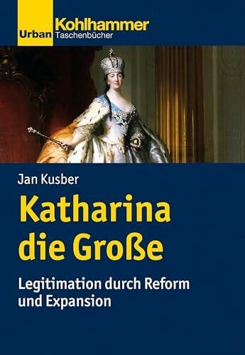 Katharina die Große: Legitimation durch Reform und Expansion (Urban-Taschenbücher)