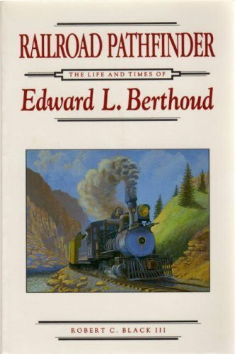 Railroad Pathfinder: The Life and Times of Edward L. Berthoud