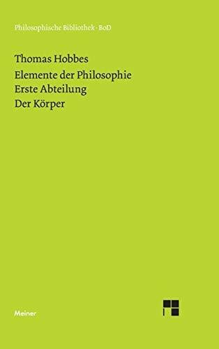 Elemente der Philosophie. Erste Abteilung: Der Körper: (Elementa Philosophica I) (Philosophische Bibliothek) Elemente der Philosophie. Erste Abteilung: Der Körper: (Elementa Philosophica I) (Philosophische Bibliothek)