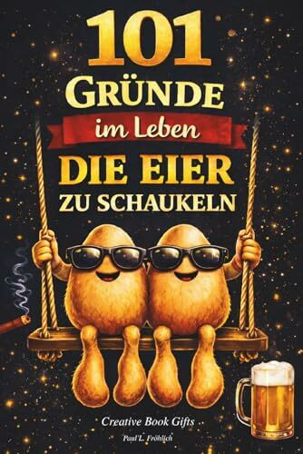 101 Gründe im Leben die Eier zu schaukeln: Das witzige Geschenkbuch mit Antworten auf Fragen, die das Leben eines Mannes mit sich bringt | Lustiges Geschenk für Männer