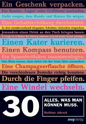 30. Alles, was man können muss: Blues tanzen, ohne dabei wie ein Idiot auszusehen. Eine Champagnerflasche öffnen. Ein Baby halten. Ein Feuer entfachen. Einen Reifen wechseln. Einen Kompass benutzen...