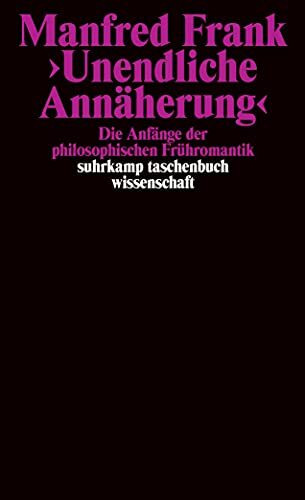 »Unendliche Annäherung«: Die Anfänge der philosophischen Frühromantik (suhrkamp taschenbuch wissenschaft)