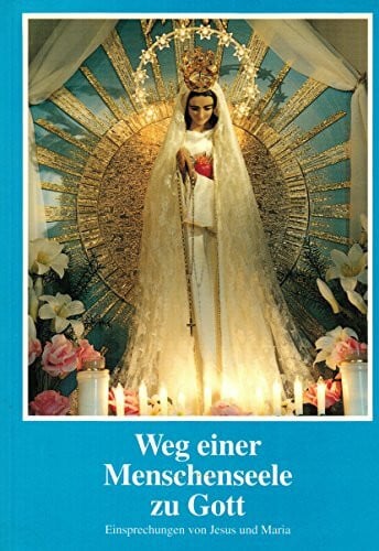 Weg einer Menschenseele zu Gott. Einsprechungen von Jesus und Maria