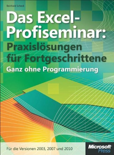 Das Excel-Profiseminar. Praxislösungen für Fortgeschrittene - ganz ohne Programmierung. Für die Versionen 2010, 2007 und 2003