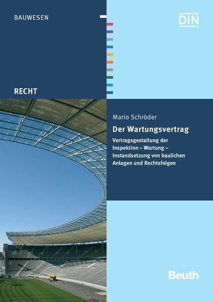Der Wartungsvertrag: Vertragsgestaltung der Inspektion - Wartung - Instandsetzung von baulichen Anlagen und Rechtsfolgen (Beuth Recht)