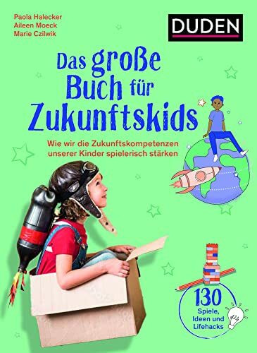 Das große Buch für Zukunftskids: Wie wir die Zukunftskompetenzen unserer Kinder spielerisch stärken (Elternratgeber)