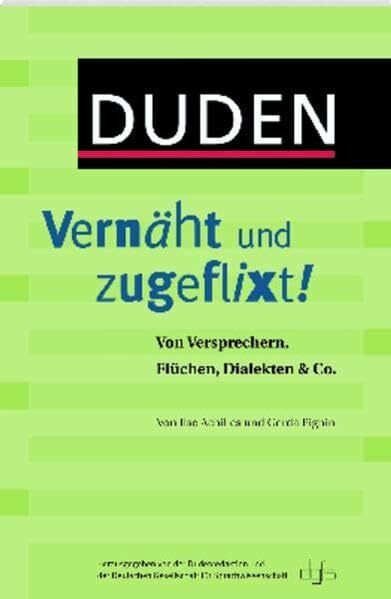 Duden - Vernäht und zugeflixt!: Von Versprechern, Flüchen, Dialekten & Co.