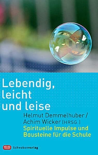 Lebendig, leicht und leise: Spirituelle Impulse und Bausteine für die Schule