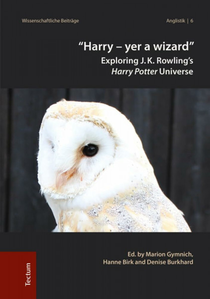 "Harry - yer a wizard": Exploring J.K. Rowling's Harry Potter Universe (Wissenschaftliche Beiträge aus dem Tectum Verlag: Anglistik, Band 6)