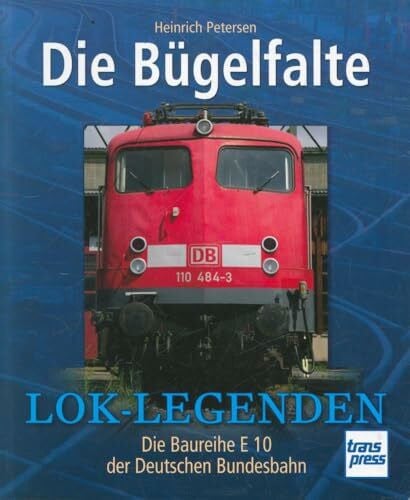Die Bügelfalte: Die Baureihe E 10 der Deutschen Bundesbahn (Lok-Legenden)