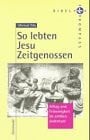 So lebten Jesu Zeitgenossen. Alltag und Frömmigkeit im antiken Judentum
