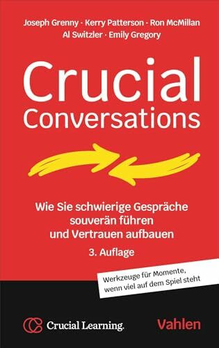 Crucial Conversations: Wie Sie schwierige Gespäche souverän führen und Vertrauen aufbauen. Werkzeuge für Momente, wenn viel auf dem Spiel steht
