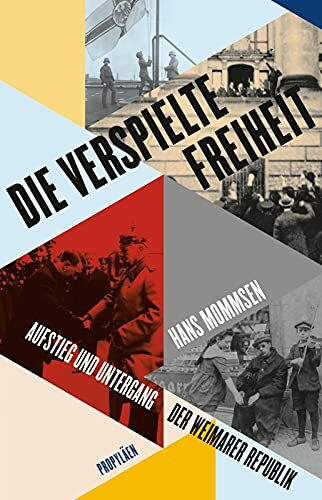 Die verspielte Freiheit: Aufstieg und Untergang der Weimarer Republik
