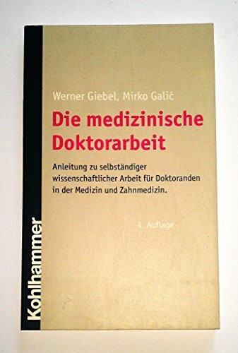 Die medizinische Doktorarbeit: Anleitung zu selbständiger wissenschaftlicher Arbeit für Studenten in der Medizin und Zahnmedizin