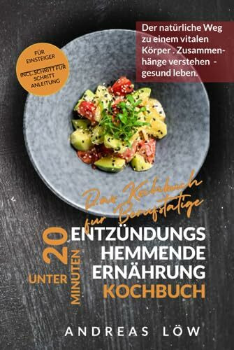 Kochbuch entzündungshemmende Ernährung: Ein praktischer Ratgeber für mehr Lebensqualität, Wohlbefinden und Lebensfreude im Alltag durch gezielte Ernährung