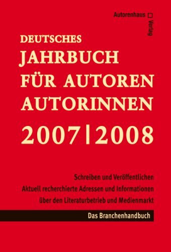 Deutsches Jahrbuch für Autoren 2007/ 2008 - Schreiben & Veröffentlichen: Aktuelle Informationen, Adressen aus dem Literatur- u. Medienmarkt: Theater, Film/TV, Hörmedien, Buch - mit Preisen, Stipendien