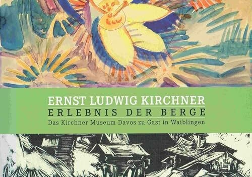 Ernst Ludwig Kirchner: Erlebnis der Berge: Das Kirchner Museum Davos zu Gast in Waiblingen Katalog der Ausstellung in der städtischen Galerie Stihl Waiblingen 26. März bis 13. Juni 2010