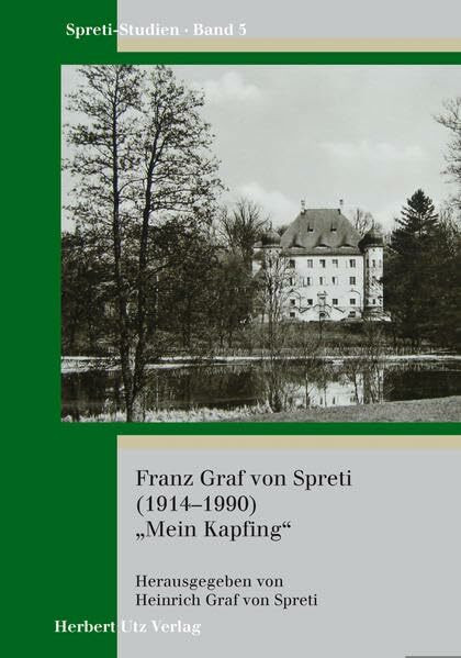 Franz Graf von Spreti (1914–1990) „Mein Kapfing“ (Spreti-Studien)