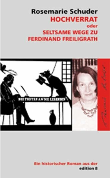Hochverrat oder seltsame Wege zu Ferdinand Freiligrath. Historischer Roman.: Ein historischer Roman