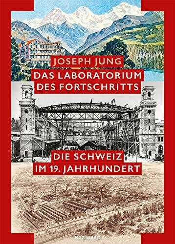 Das Laboratorium des Fortschritts: Die Schweiz im 19. Jahrhundert
