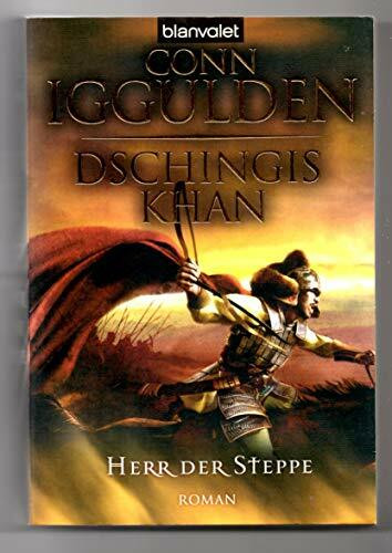 Dschingis Khan - Herr der Steppe: Roman