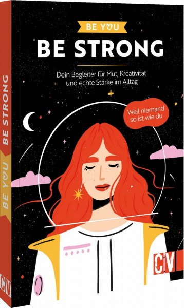 Be You – Be Strong: Dein Begleiter für Mut, Kreativität und echte Stärke im Alltag. Weil niemand so ist wie du