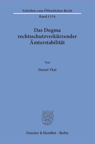 Das Dogma rechtsschutzverkürzender Ämterstabilität.: Dissertationsschrift (Schriften zum Öffentlichen Recht)