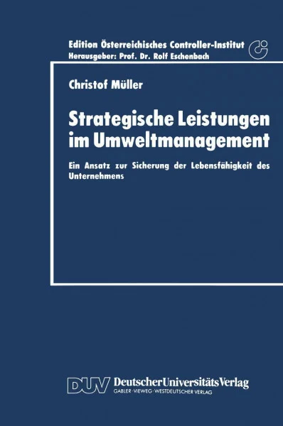 Strategische Leistungen im Umweltmanagement: Ein Ansatz zur Sicherung der Lebensfähigkeit des Unternehmens (Schriftenreihe für Controlling und ... Österreichisches Controller-Institut)