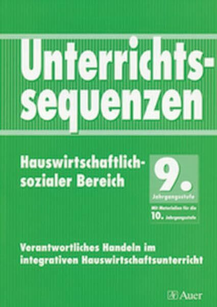 Unterrichtssequenzen Hauswirtschaftlich-sozialer Bereich, 9. Jahrgangsstufe: Unterrichtssequenzen auch für den sozialen Bereich mit Materialien für ... (Unterrichtsseq. Hauswirt./Soz. Bereich)