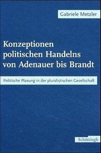 Konzeptionen politischen Handelns von Adenauer bis Brandt