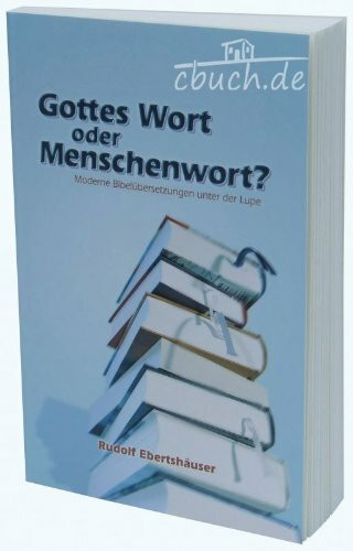 Gottes Wort oder Menschenwort?: Moderne Bibelübersetzungen unter der Lupe