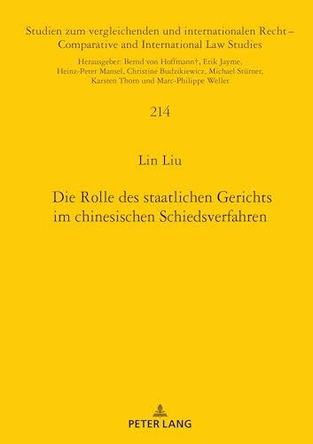 Die Rolle des staatlichen Gerichts im chinesischen Schiedsverfahren (Studien zum vergleichenden und internationalen Recht / Comparative and International Law Studies, Band 214)