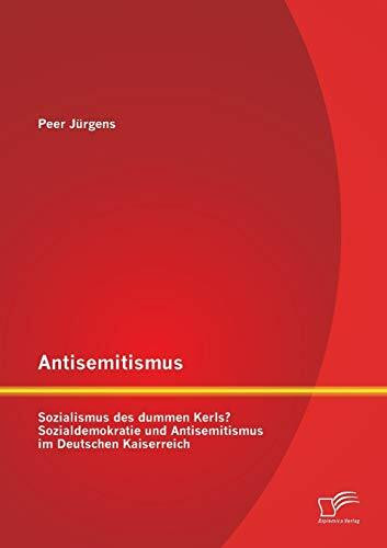 Antisemitismus: Sozialismus des dummen Kerls? Sozialdemokratie und Antisemitismus im Deutschen Kaiserreich