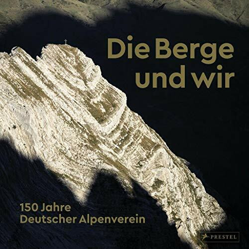 Die Berge und wir: Wandern, Klettern, Skitourengehen und Mountainbiken in den Alpen. 150 Jahre Deutscher Alpenverein