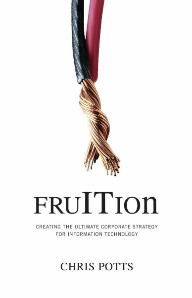 fruITion: Creating the Ultimate Corporate Strategy for Information Technology (FruITion Series)
