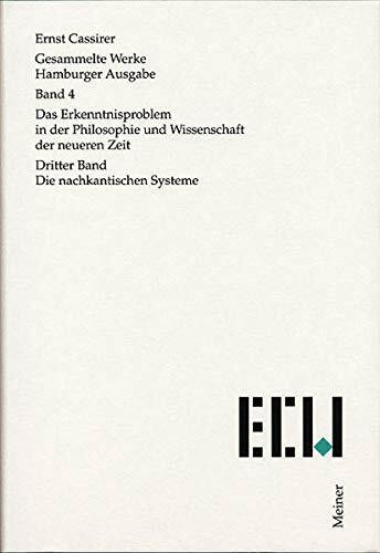 Das Erkenntnisproblem in der Philosophie und Wissenschaft der neueren Zeit. Dritter Band: Die nachkantischen Systeme (Ernst Cassirer, Gesammelte Werke. Hamburger Ausgabe)