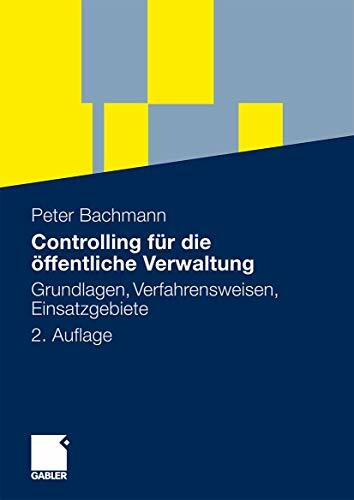 Controlling für die öffentliche Verwaltung: Grundlagen, Verfahrensweisen, Einsatzgebiete Controlling für die öffentliche Verwaltung: Grundlagen, Verfahrensweisen, Einsatzgebiete