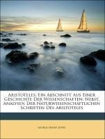Aristoteles: Ein Abschnitt Aus Einer Geschichte Der Wissenschaften: Nebst, Analysen Der Naturwissenschaftlichen Schriften Des Aristoteles