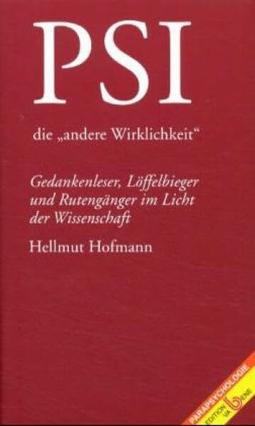 PSI - die "andere Wirklichkeit". Gedankenleser, Löffelbieger und Rutengänger im Licht der Wissenschaft (Parapsychologie)