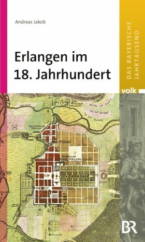 Das bayerische Jahrtausend, Band 8: Erlangen im 18. Jahrhundert