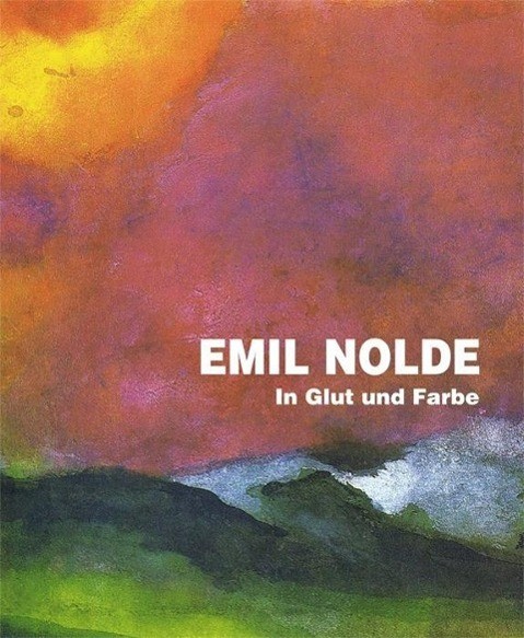 Emil Nolde. In Glut und Farbe
